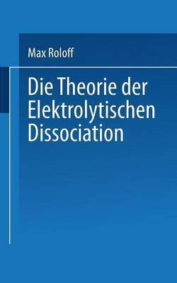 Die Theorie der Elektrolytischen Dissociation(German, Paperback, Roloff Max)
