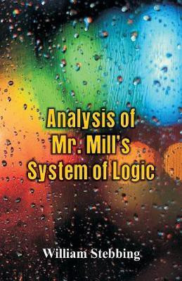 Analysis of Mr. Mill's System of Logic(English, Paperback, Stebbing William)