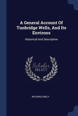 A General Account Of Tunbridge Wells, And Its Environs(English, Paperback, Onely Richard)