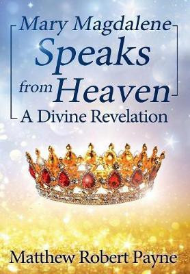 Mary Magdalene Speaks from Heaven(English, Hardcover, Payne Matthew Robert)