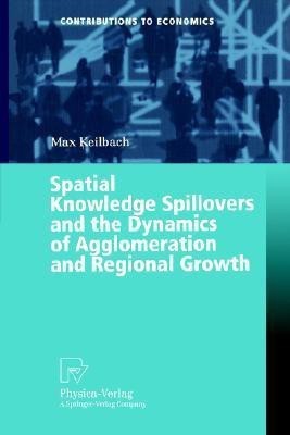 Spatial Knowledge Spillovers and the Dynamics of Agglomeration and Regional Growth(English, Paperback, Keilbach Max C.)