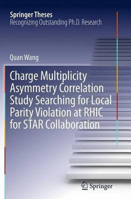 Charge Multiplicity Asymmetry Correlation Study Searching for Local Parity Violation at RHIC for STAR Collaboration(English, Paperback, Wang Quan)