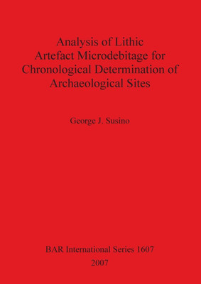 Analysis of Lithic Artefact Microdebitage for Chronological Determination of Archaeological Sites(English, Paperback, Susino George J)