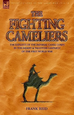 The Fighting Cameliers - The Exploits of the Imperial Camel Corps in the Desert and Palestine Campaign of the Great War(English, Hardcover, Reid Frank)