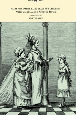 Alice and Other Fairy Plays for Children - With Original Plates and Four Picture-Initials - With Original and Adapted Music(English, Hardcover, Freiligrath-Kroeker Kate)