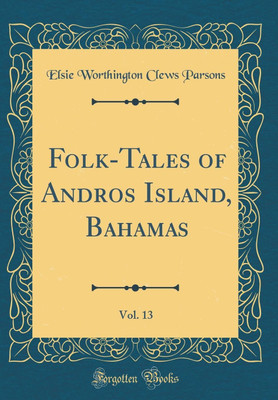 Folk-Tales of Andros Island, Bahamas, Vol. 13 (Classic Reprint)(English, Hardcover, Parsons Elsie Worthington Clews)