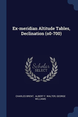 Ex-meridian Altitude Tables, Declination (o0-700)(English, Paperback, Brent Charles)
