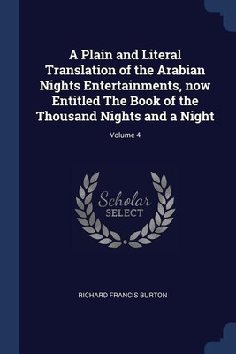 A Plain and Literal Translation of the Arabian Nights Entertainments, now Entitled The Book of the Thousand Nights and a Night; Volume 4(English, Paperback, Burton Richard Francis Sir Sir)