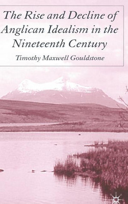 The Rise and Decline of Anglican Idealism in the Nineteenth Century(English, Hardcover, Gouldstone T.)
