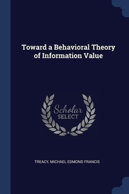 Toward a Behavioral Theory of Information Value(English, Paperback, Treacy Michael Edmond Francis)