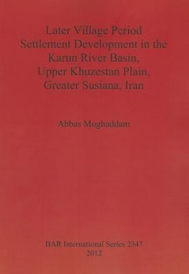 Later Village Period Settlement Development in the Karun River Basin Upper Khuzestan Plain Greater Susiana Iran(English, Paperback, Moghaddam Abbas)
