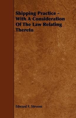 Shipping Practice - With A Consideration Of The Law Relating Thereto(English, Paperback, Stevens Edward F.)