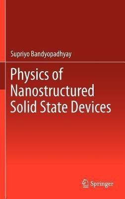Physics of Nanostructured Solid State Devices(English, Hardcover, Bandyopadhyay Supriyo)