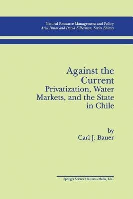 Against the Current: Privatization, Water Markets, and the State in Chile(English, Paperback, Bauer Carl J.)