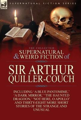 The Collected Supernatural and Weird Fiction of Sir Arthur Quiller-Couch  - Forty-Two Short Stories of the Strange and Unusual(English, Hardcover, Quiller-Couch Arthur Sir)
