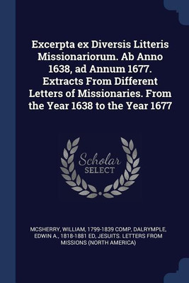 Excerpta ex Diversis Litteris Missionariorum. Ab Anno 1638, ad Annum 1677. Extracts From Different Letters of Missionaries. From the Year 1638 to the Year 1677(English, Paperback, McSherry William)