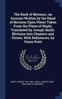 The Book of Mormon; an Account Written by the Hand of Mormon Upon Plates Taken From the Plates of Nephi. Translated by Joseph Smith. [Division Into Chapters and Verses, With References, by Orson Pratt(English, Hardcover, Pratt Orson Dr)