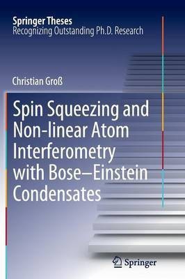 Spin Squeezing and Non-linear Atom Interferometry with Bose-Einstein Condensates(English, Paperback, Gross Christian)