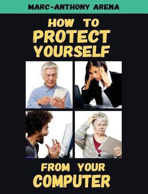 How to Protect Yourself from Your Computer(English, Paperback, Arena Marc-Anthony C)