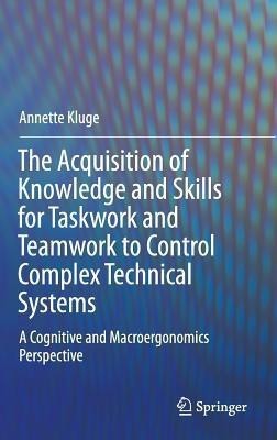 The Acquisition of Knowledge and Skills for Taskwork and Teamwork to Control Complex Technical Systems(English, Hardcover, Kluge Annette)