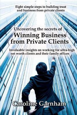 Uncovering the Secrets of Winning Business from Private Clients(English, Paperback, Garnham Caroline)