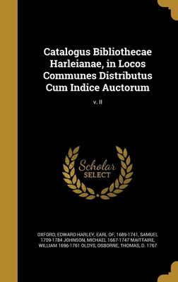 Catalogus Bibliothecae Harleianae, in Locos Communes Distributus Cum Indice Auctorum; v. II(English, Hardcover, Johnson Samuel 1709-1784)