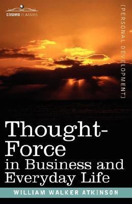 Thought-Force in Business and Everyday Life(English, Paperback, Atkinson William Walker)
