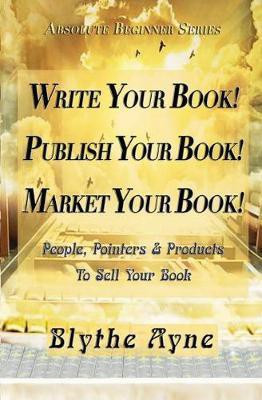 Write Your Book! Publish Your Book! Market Your Book!(English, Paperback, Ayne Blythe)