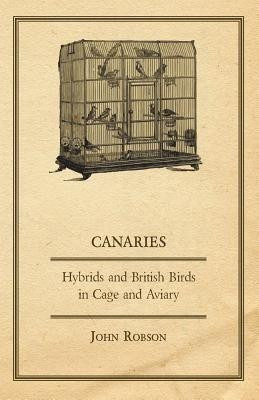 Canaries, Hybrids and British Birds in Cage and Aviary(English, Paperback, Robson John)