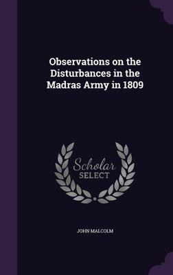 Observations on the Disturbances in the Madras Army in 1809(English, Hardcover, Malcolm John Professor of Philosophy)