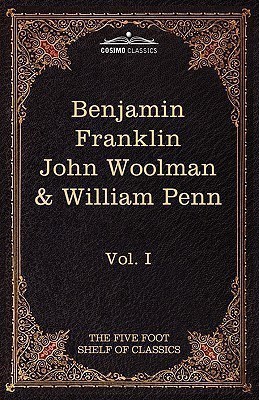 The Autobiography of Benjamin Franklin; The Journal of John Woolman; Fruits of Solitude by William Penn(English, Hardcover, Eliot Charles W)