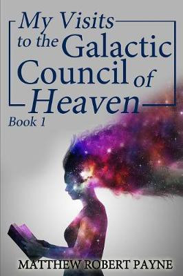 My Visits to the Galactic Council of Heaven(English, Paperback, Payne Matthew Robert)