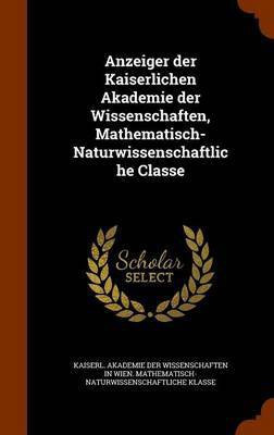 Anzeiger der Kaiserlichen Akademie der Wissenschaften, Mathematisch-Naturwissenschaftliche Classe(English, Hardcover, unknown)