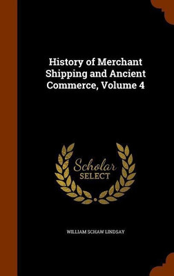 History of Merchant Shipping and Ancient Commerce, Volume 4(English, Hardcover, Lindsay William Schaw)