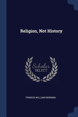Religion, Not History(English, Paperback, Newman Francis William)