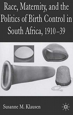 Race, Maternity, and the Politics of Birth Control in South Africa, 1910-39(English, Hardcover, Klausen S.)