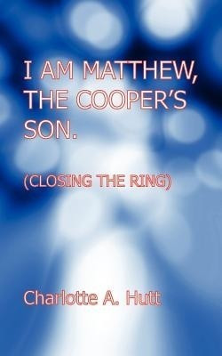 I Am Matthew, the Cooper's Son. (Closing the Ring).(English, Paperback, Hutt Charlotte A.)