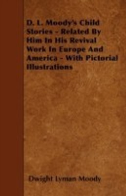 D. L. Moody's Child Stories - Related By Him In His Revival Work In Europe And America - With Pictorial Illustrations(English, Paperback, Moody Dwight Lyman)
