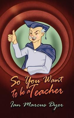 So You Want to Be a Teacher(English, Paperback, Dyer Ian Marcus)