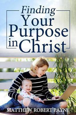 Finding Your Purpose in Christ(English, Paperback, Payne Matthew Robert)