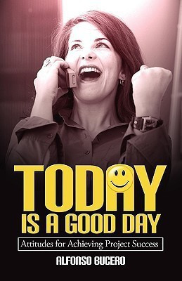 Today Is a Good Day! Attitudes for Achieving Project Success(English, Paperback, Bucero Alfonso)