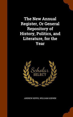 The New Annual Register, Or General Repository of History, Politics, and Literature, for the Year(English, Hardcover, Kippis Andrew)