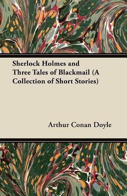 Sherlock Holmes and Three Tales of Blackmail (A Collection of Short Stories)(English, Paperback, Doyle Arthur Conan Sir)