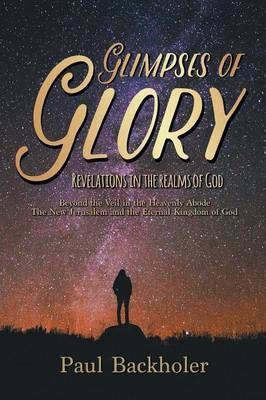 Glimpses of Glory, Revelations in the Realms of God(English, Paperback, Backholer Paul)