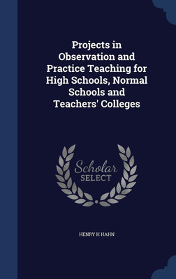 Projects in Observation and Practice Teaching for High Schools, Normal Schools and Teachers' Colleges(English, Hardcover, Hahn Henry H)