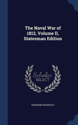 The Naval War of 1812, Volume II, Statesman Edition(English, Hardcover, Roosevelt Theodore)