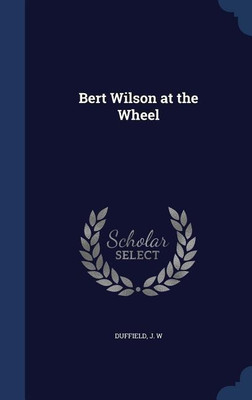 Bert Wilson at the Wheel(English, Hardcover, W Duffield J)