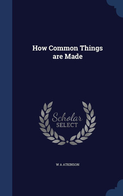 How Common Things are Made(English, Hardcover, Atkinson W A)