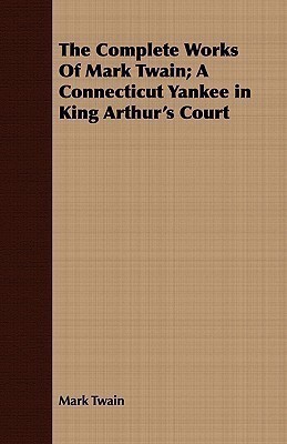 The Complete Works Of Mark Twain; A Connecticut Yankee in King Arthur's Court(English, Paperback, Twain Mark)