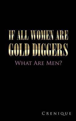 If All Women Are Gold Diggers(English, Paperback, Crenique)